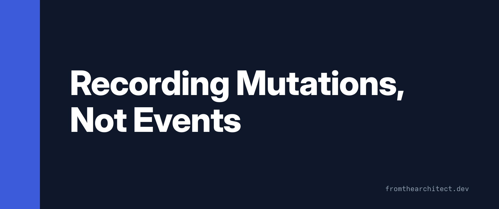Recording Mutations, Not Events