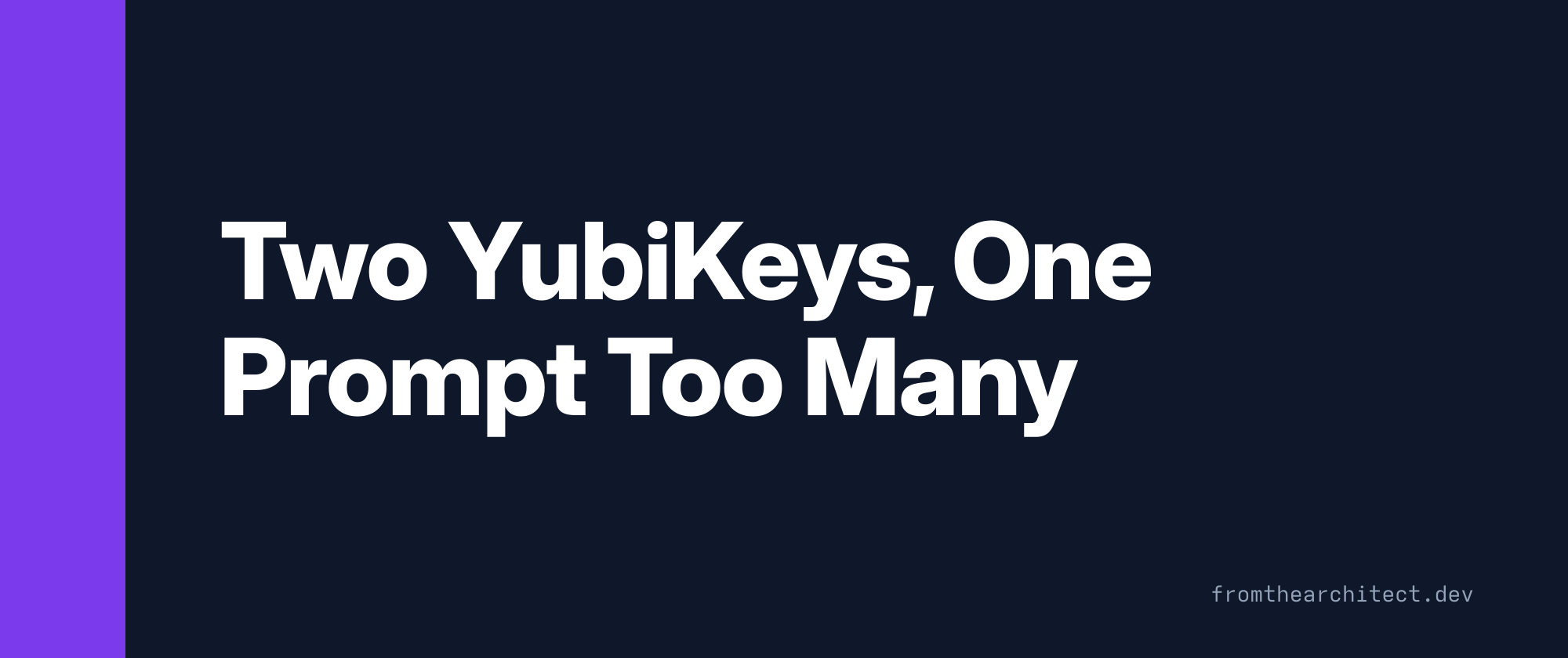 Two YubiKeys, One Prompt Too Many